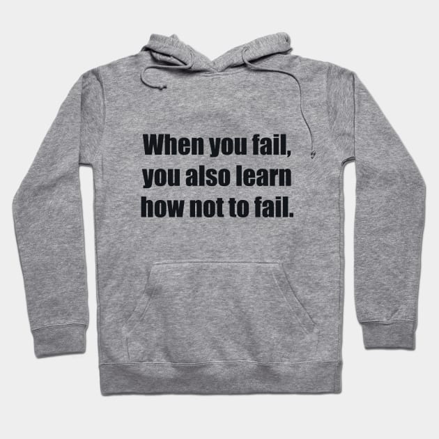 When you fail, you also learn how not to fail Hoodie by BL4CK&WH1TE 